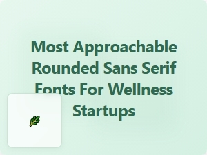 Most Approachable Rounded Sans Serifs for Wellness Startups