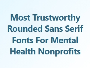 Most Trustworthy Rounded Sans Serif Fonts for Mental Health Nonprofits