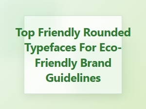 Top Friendly Rounded Sans Serifs for Eco-Friendly Brands