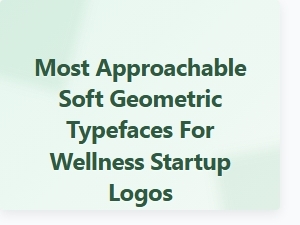 Most Approachable Soft Geometric Fonts for Wellness Logos