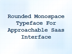 Warm, Rounded Monospace for Friendly Saas Interfaces