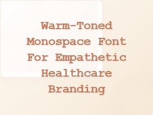 Warm-Toned Monospace Fonts for Empathetic Healthcare Brands
